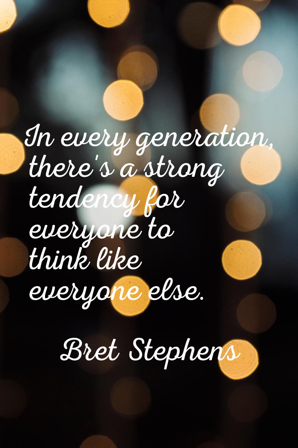 In every generation, there's a strong tendency for everyone to think like everyone else.