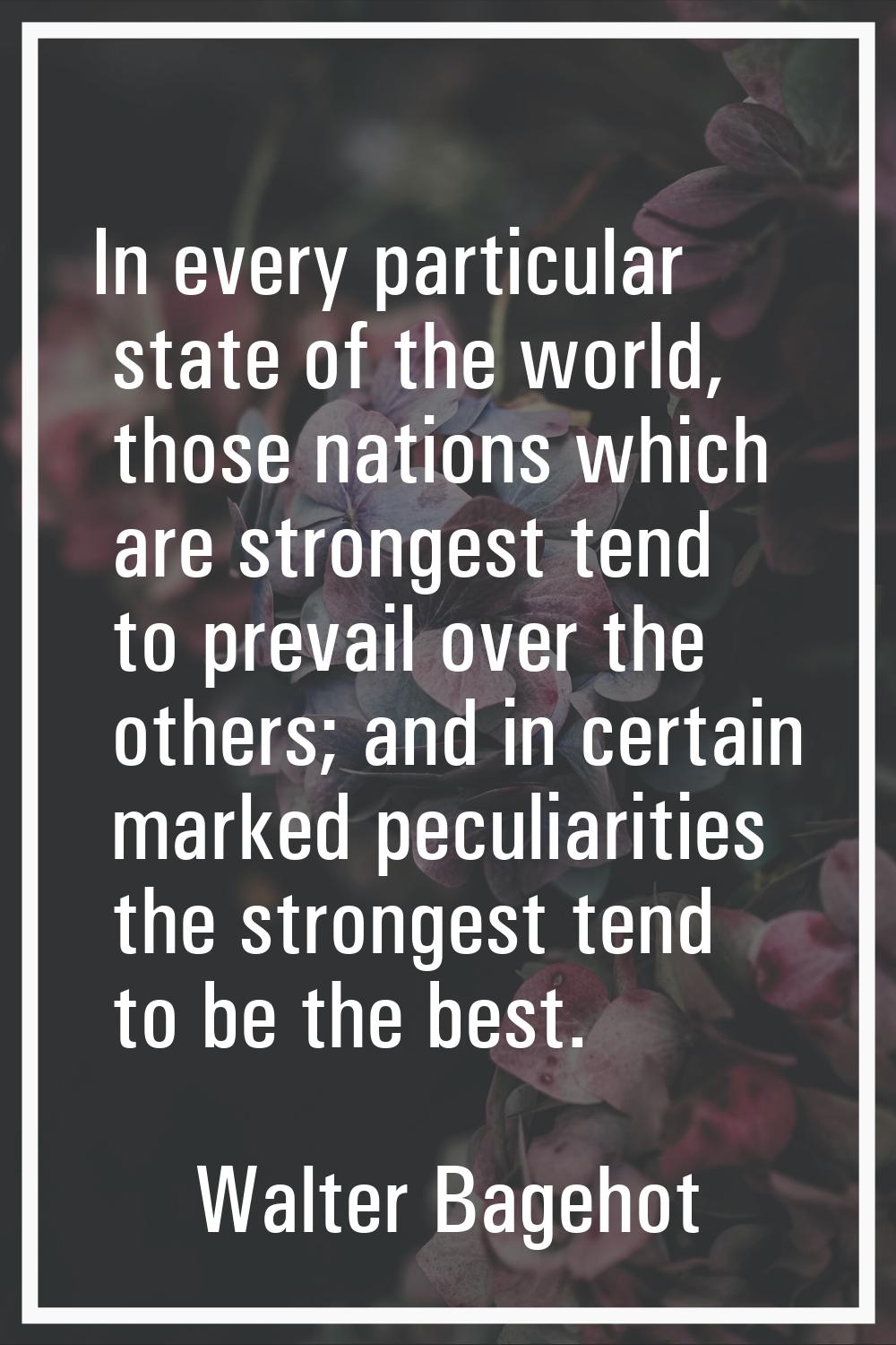In every particular state of the world, those nations which are strongest tend to prevail over the 
