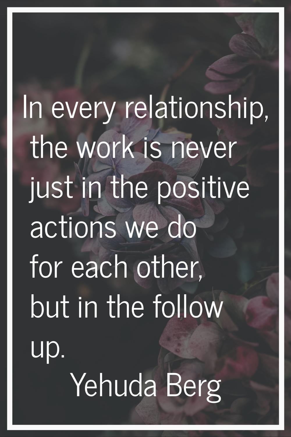 In every relationship, the work is never just in the positive actions we do for each other, but in 
