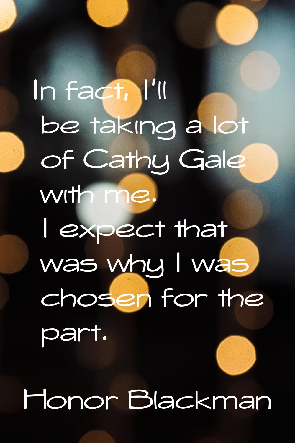 In fact, I'll be taking a lot of Cathy Gale with me. I expect that was why I was chosen for the par