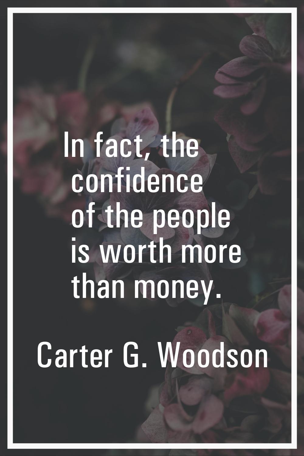 In fact, the confidence of the people is worth more than money.