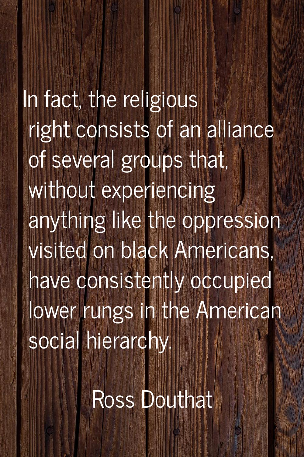 In fact, the religious right consists of an alliance of several groups that, without experiencing a