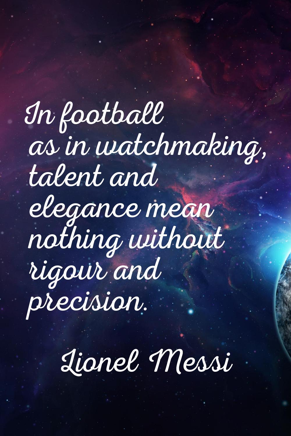 In football as in watchmaking, talent and elegance mean nothing without rigour and precision.