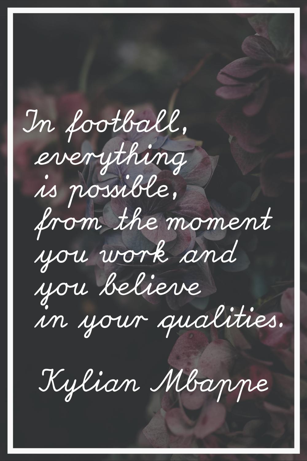 In football, everything is possible, from the moment you work and you believe in your qualities.