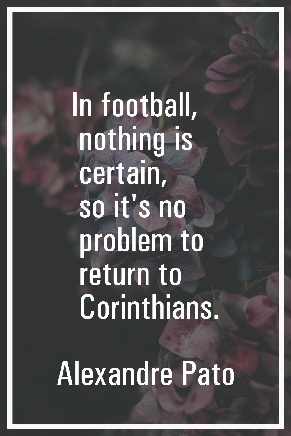 In football, nothing is certain, so it's no problem to return to Corinthians.