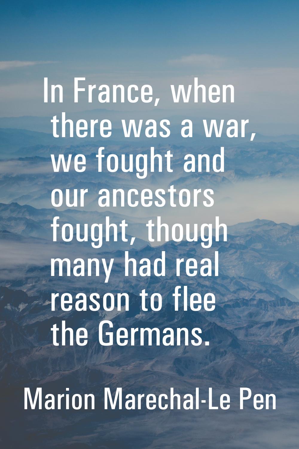In France, when there was a war, we fought and our ancestors fought, though many had real reason to