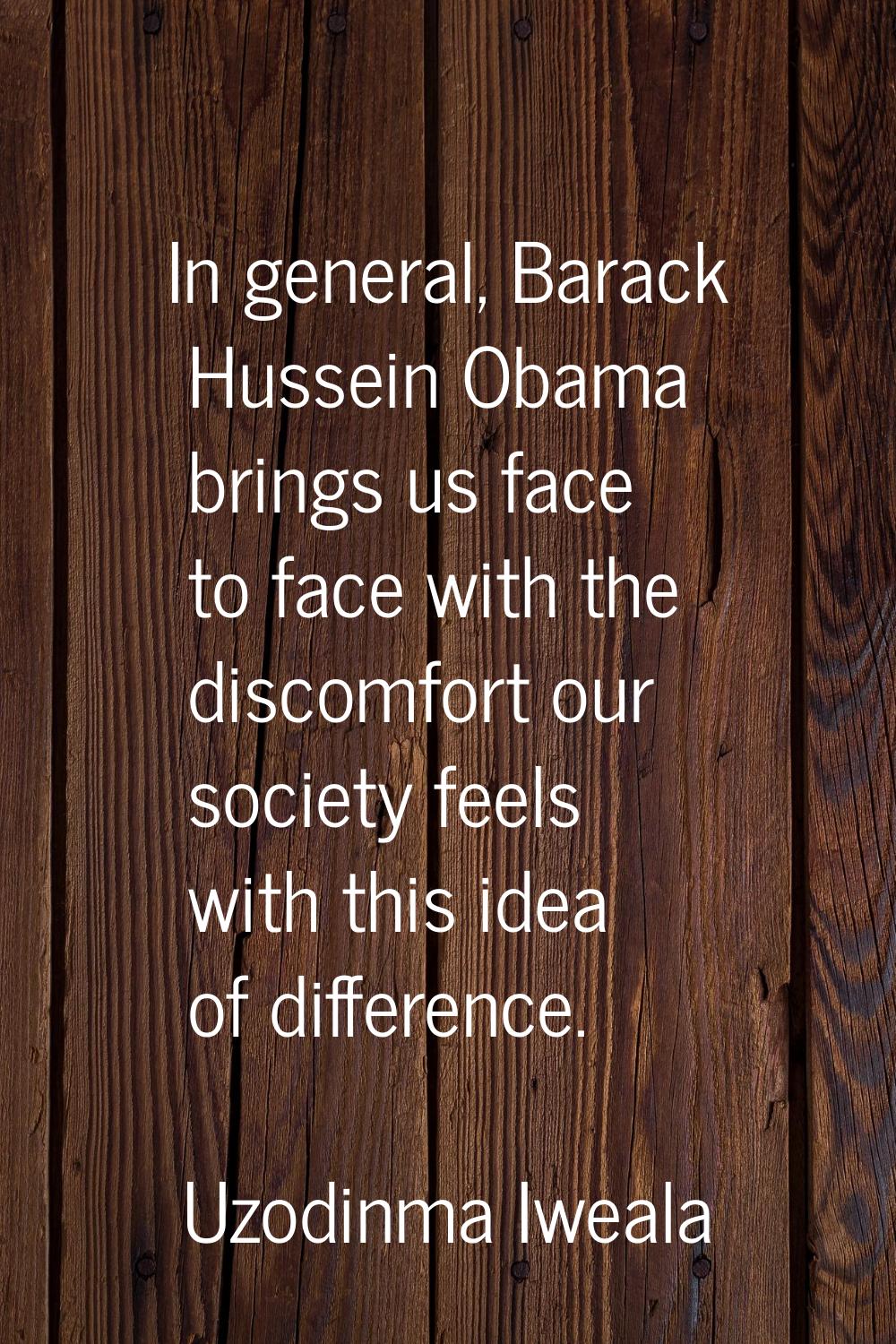 In general, Barack Hussein Obama brings us face to face with the discomfort our society feels with 