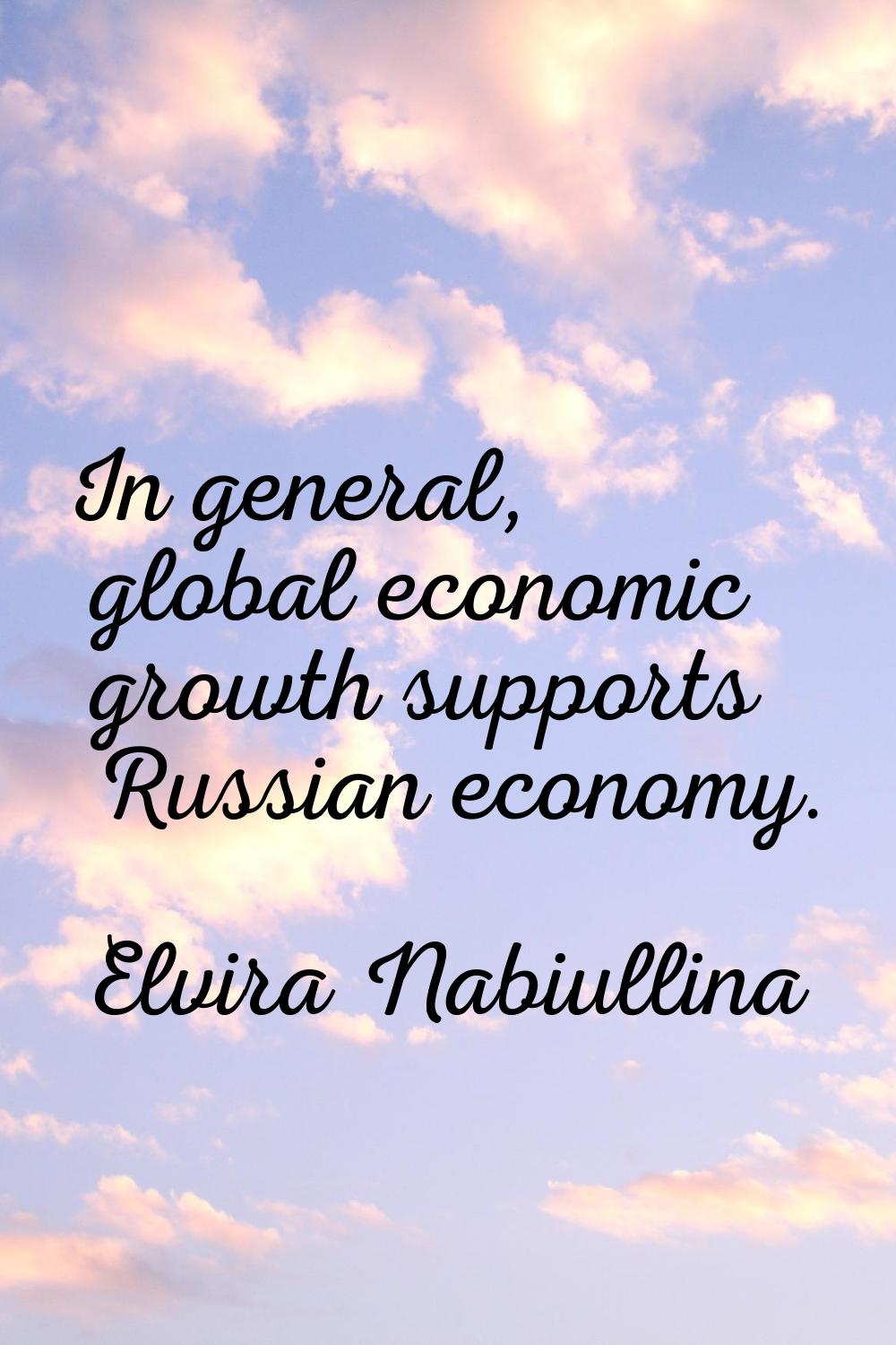 In general, global economic growth supports Russian economy.