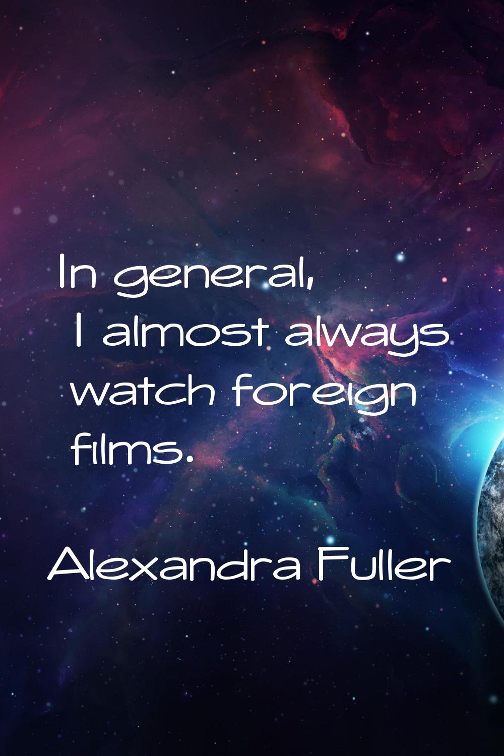 In general, I almost always watch foreign films.