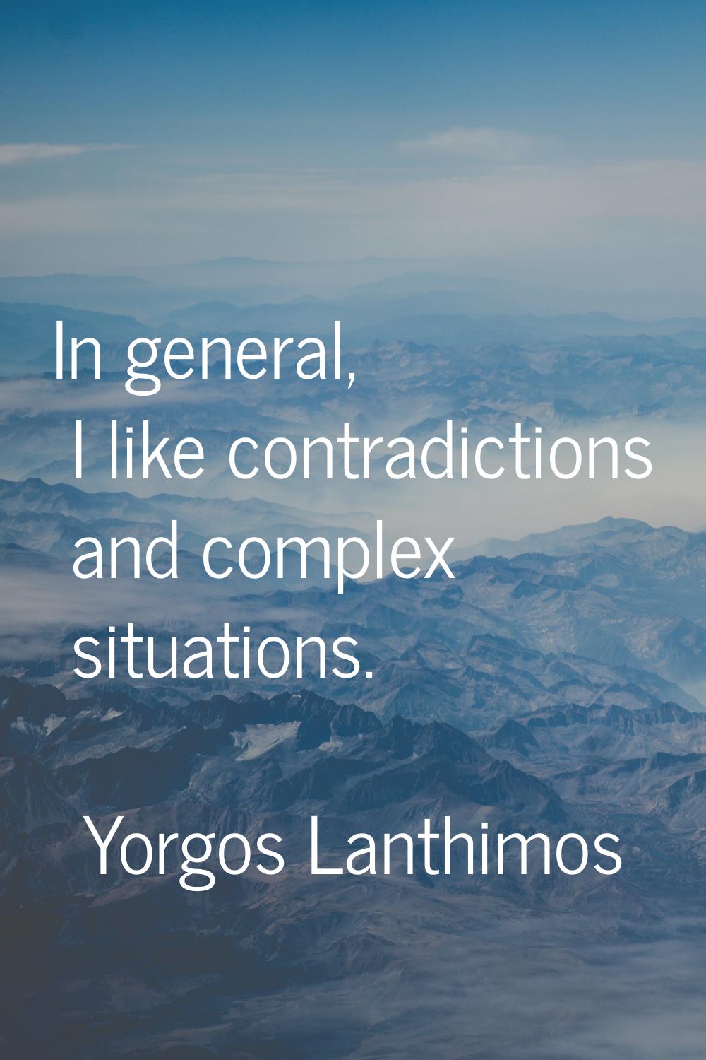 In general, I like contradictions and complex situations.