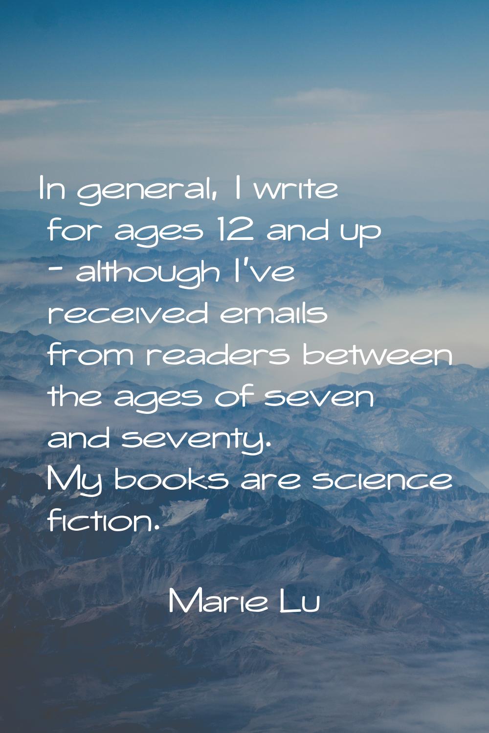 In general, I write for ages 12 and up - although I've received emails from readers between the age