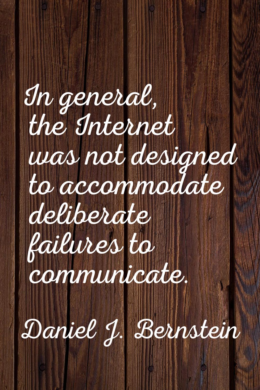 In general, the Internet was not designed to accommodate deliberate failures to communicate.