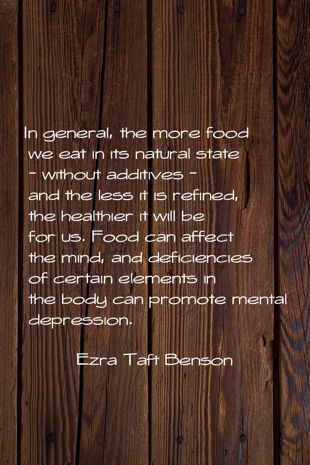 In general, the more food we eat in its natural state - without additives - and the less it is refi