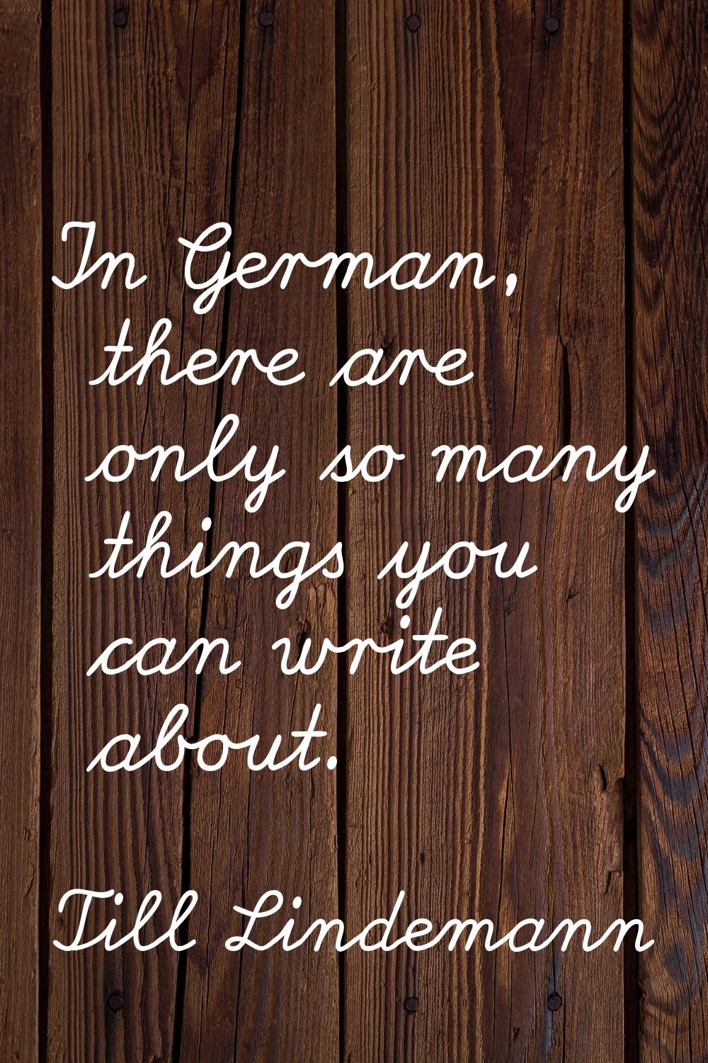 In German, there are only so many things you can write about.