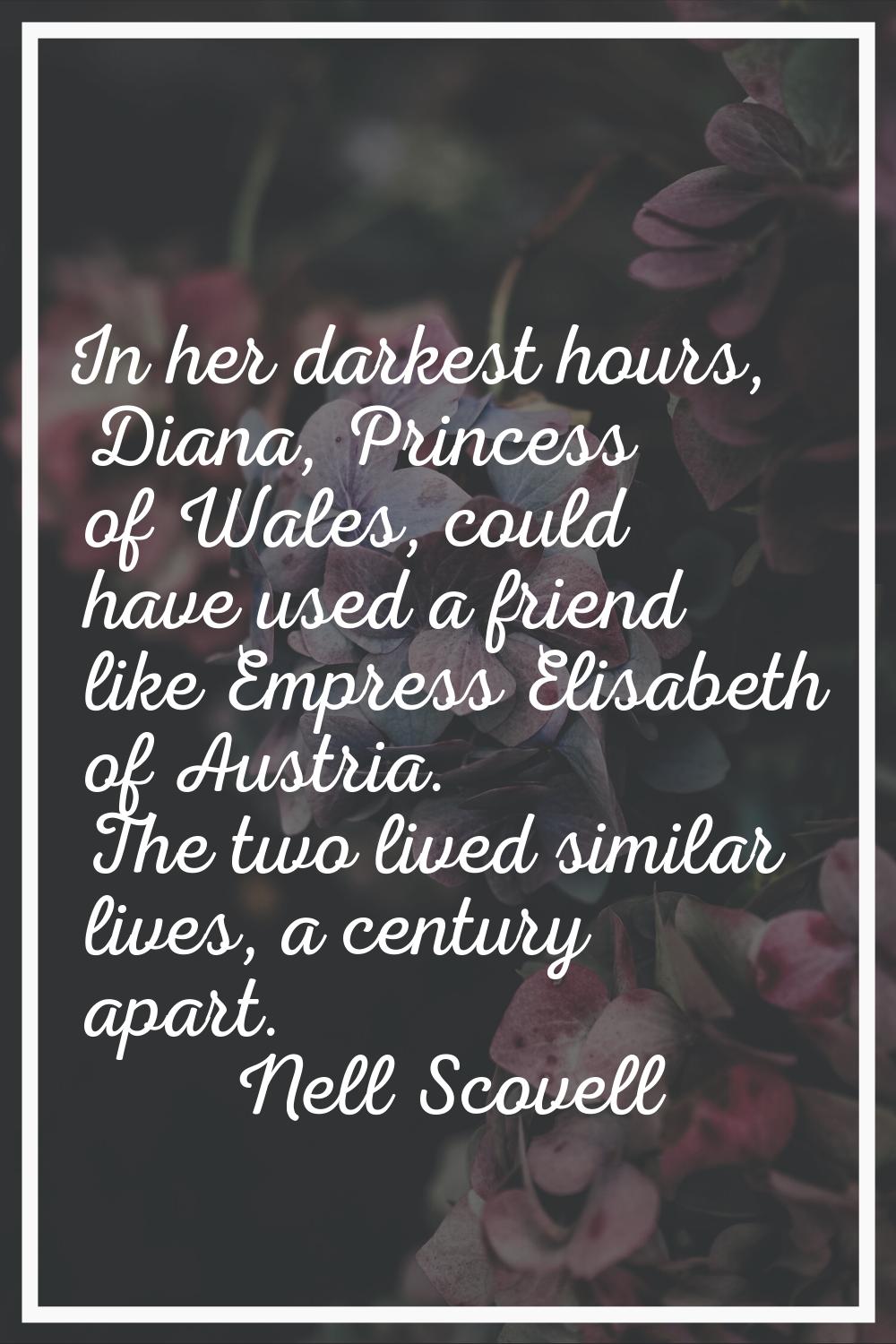 In her darkest hours, Diana, Princess of Wales, could have used a friend like Empress Elisabeth of 