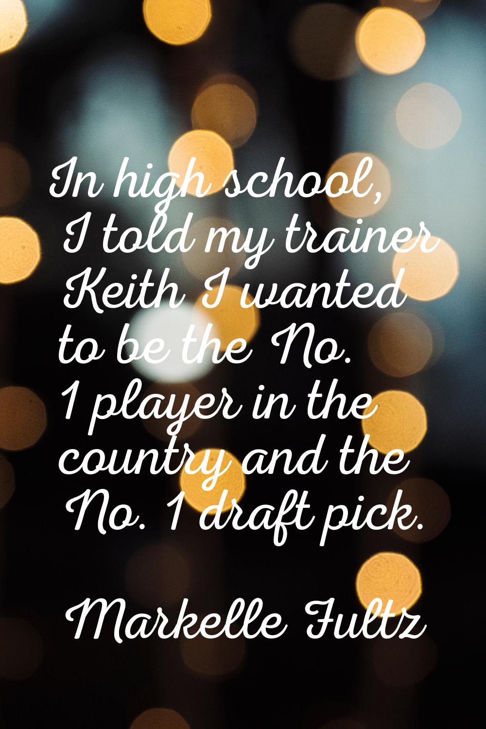 In high school, I told my trainer Keith I wanted to be the No. 1 player in the country and the No. 