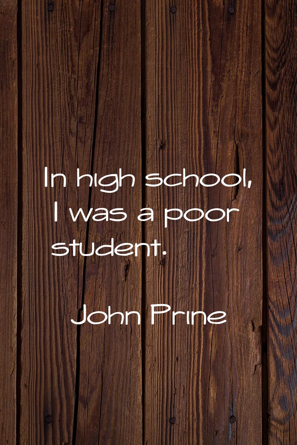 In high school, I was a poor student.
