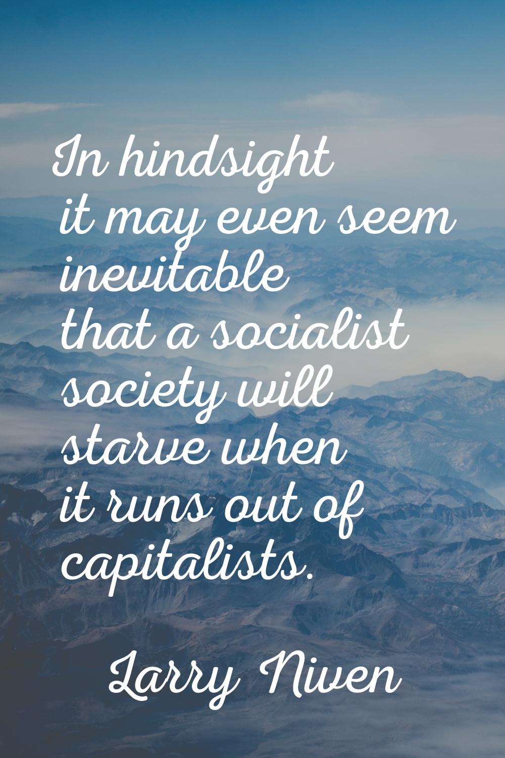 In hindsight it may even seem inevitable that a socialist society will starve when it runs out of c
