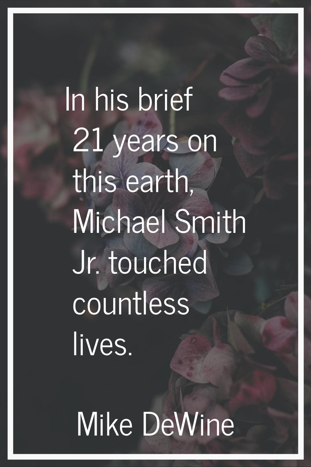 In his brief 21 years on this earth, Michael Smith Jr. touched countless lives.
