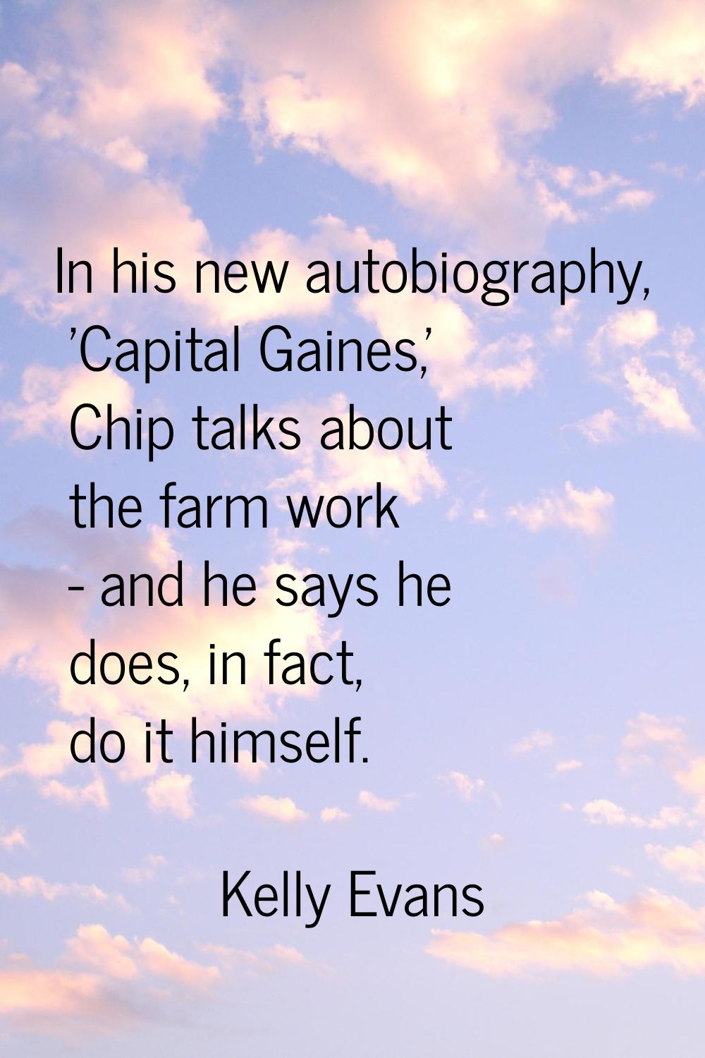 In his new autobiography, 'Capital Gaines,' Chip talks about the farm work - and he says he does, i