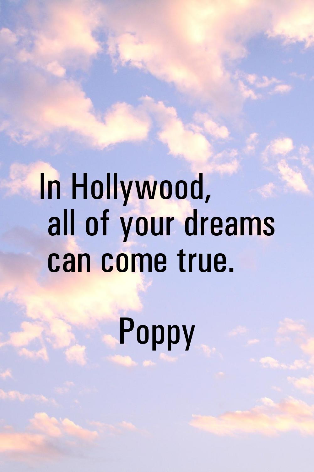 In Hollywood, all of your dreams can come true.