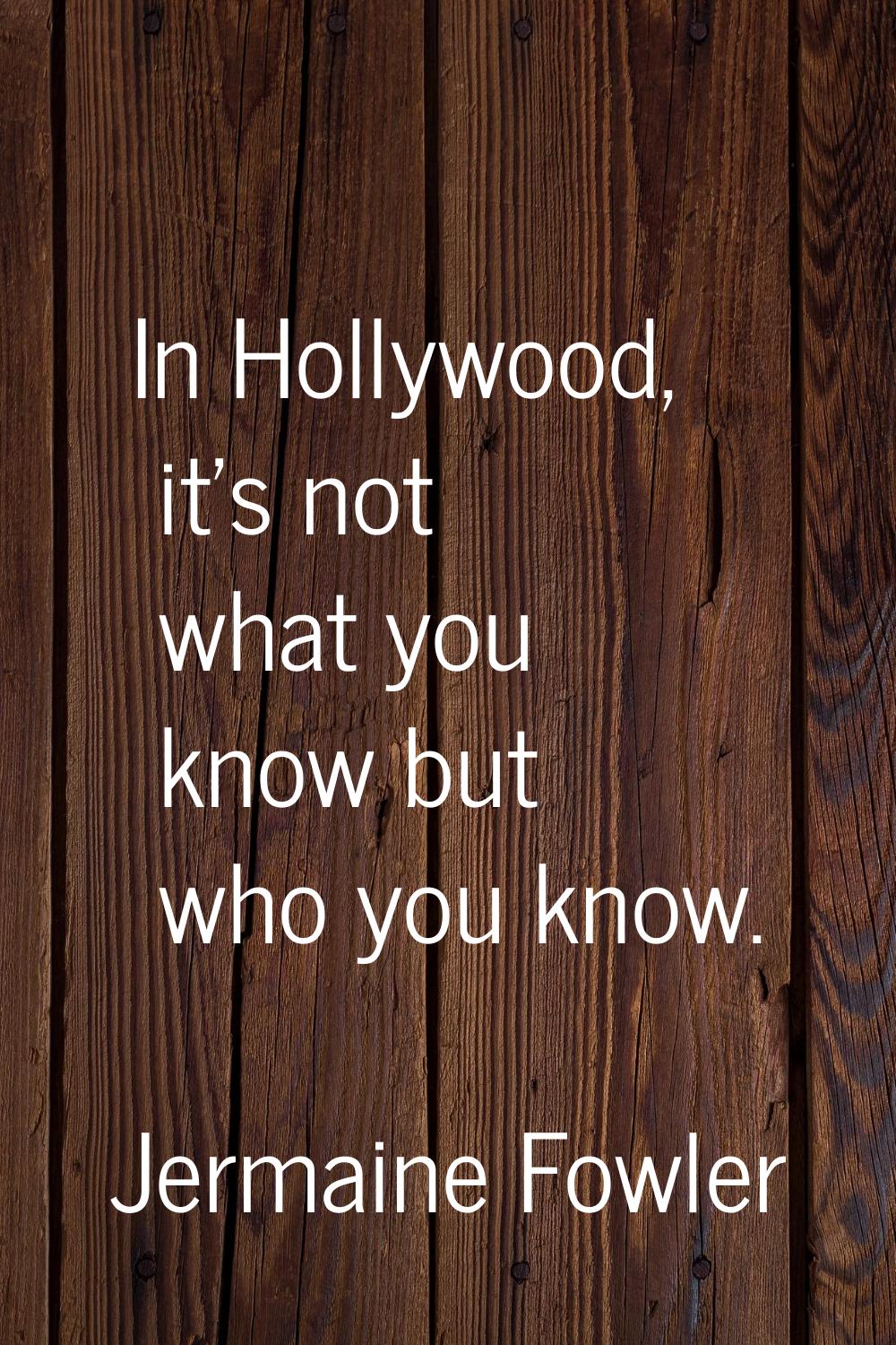 In Hollywood, it's not what you know but who you know.