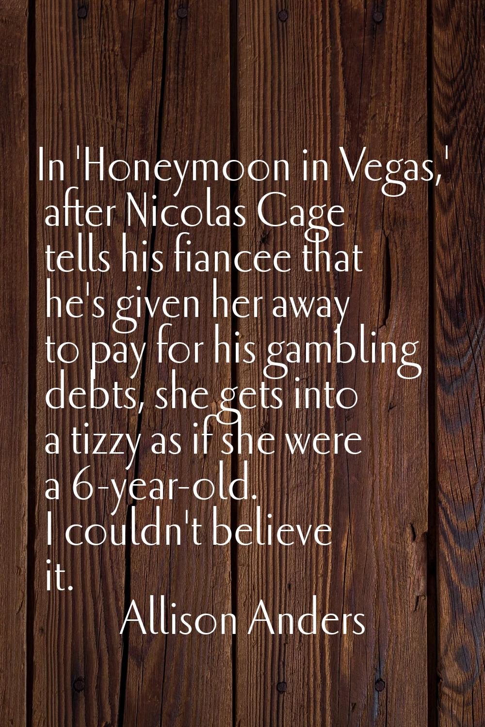 In 'Honeymoon in Vegas,' after Nicolas Cage tells his fiancee that he's given her away to pay for h