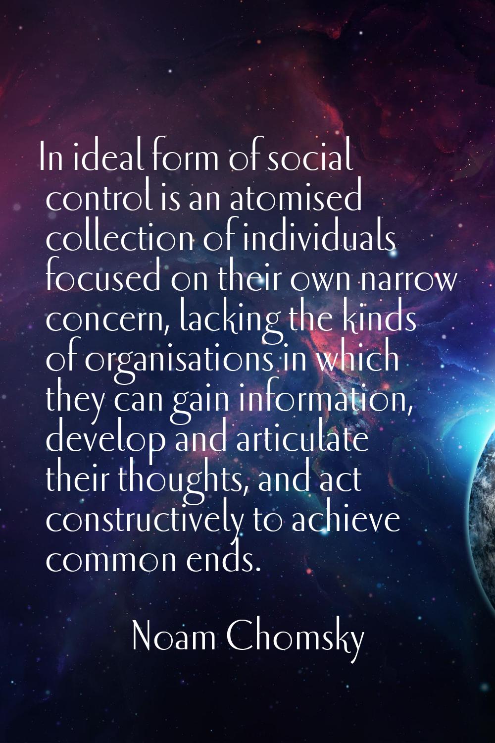 In ideal form of social control is an atomised collection of individuals focused on their own narro