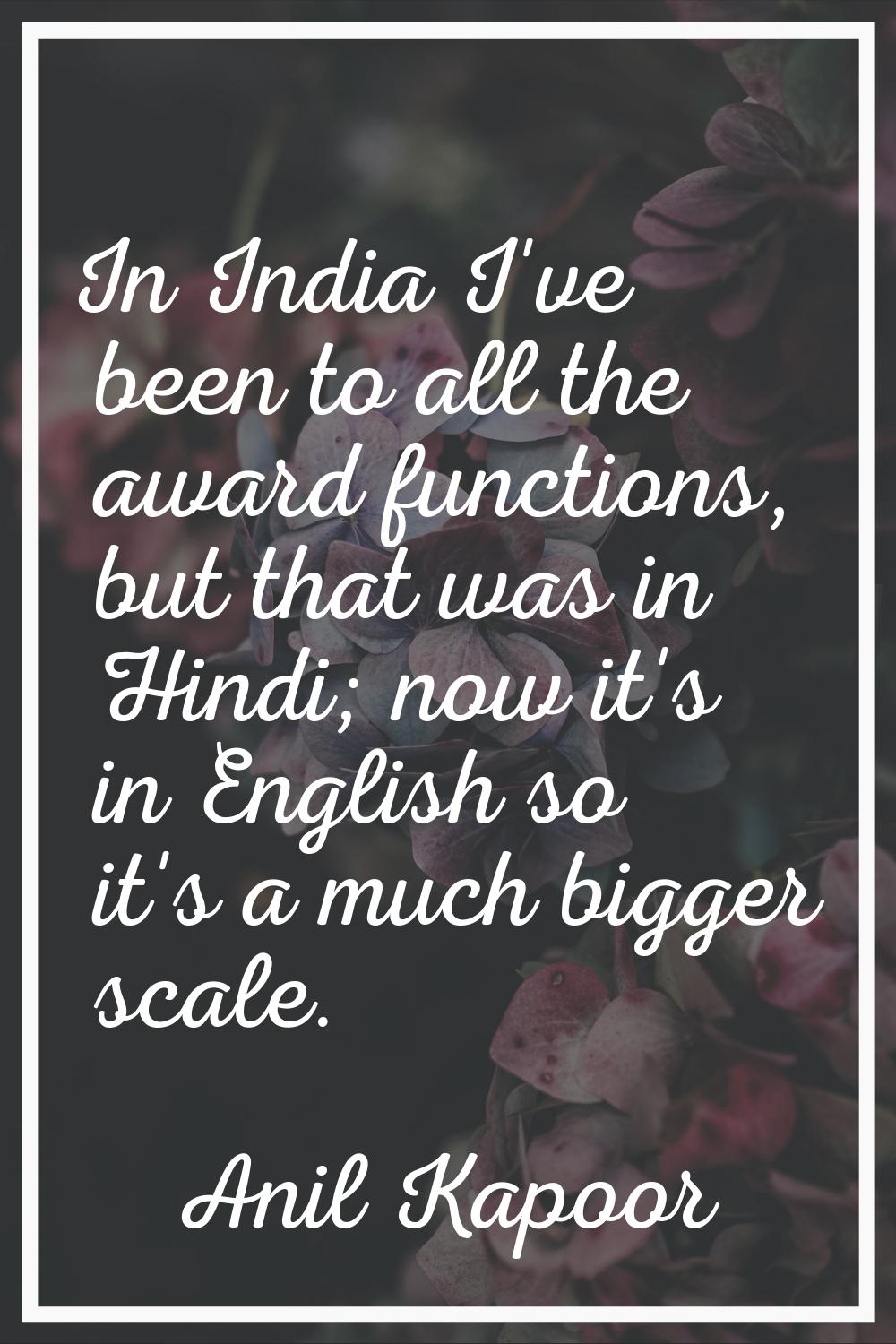 In India I've been to all the award functions, but that was in Hindi; now it's in English so it's a