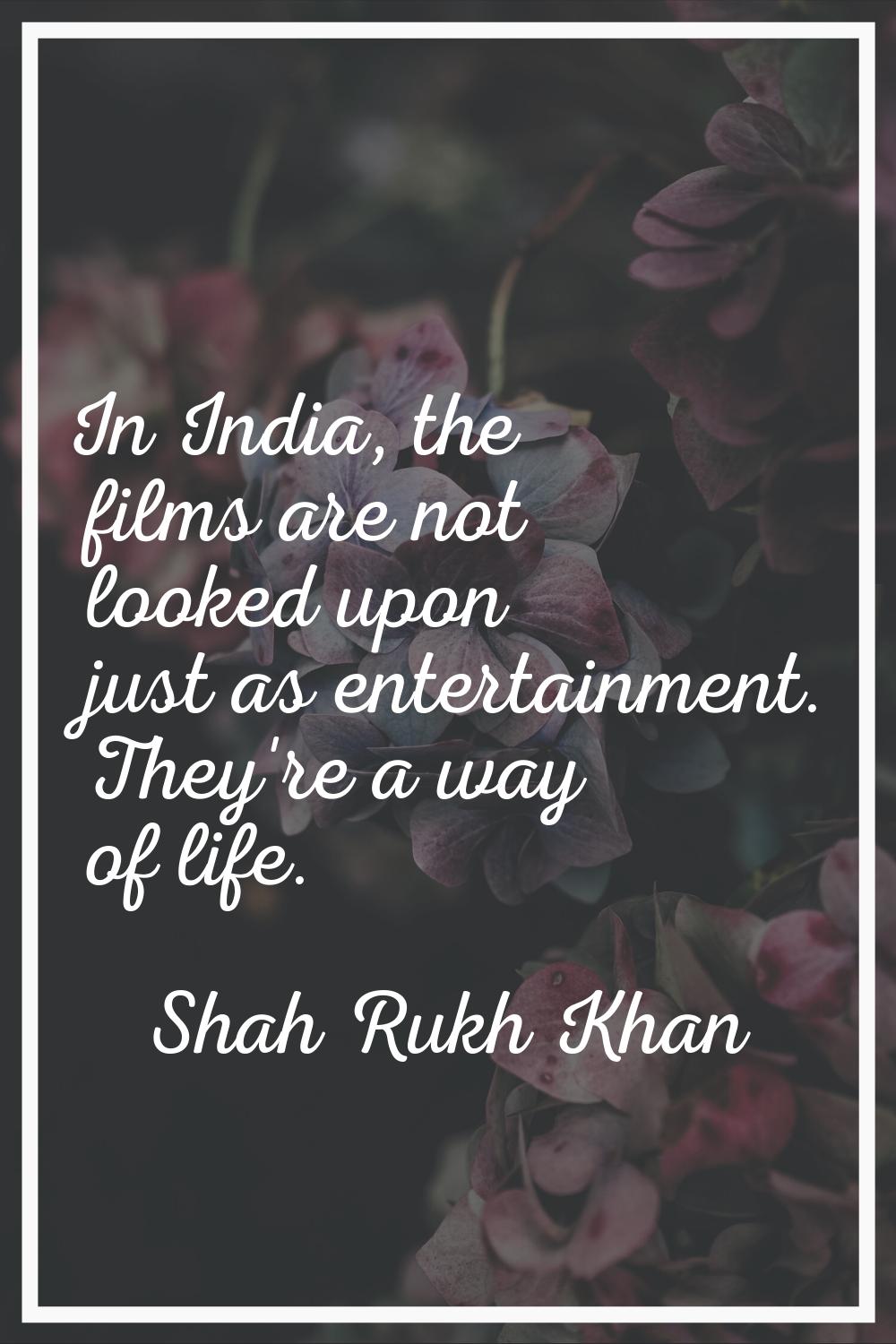 In India, the films are not looked upon just as entertainment. They're a way of life.