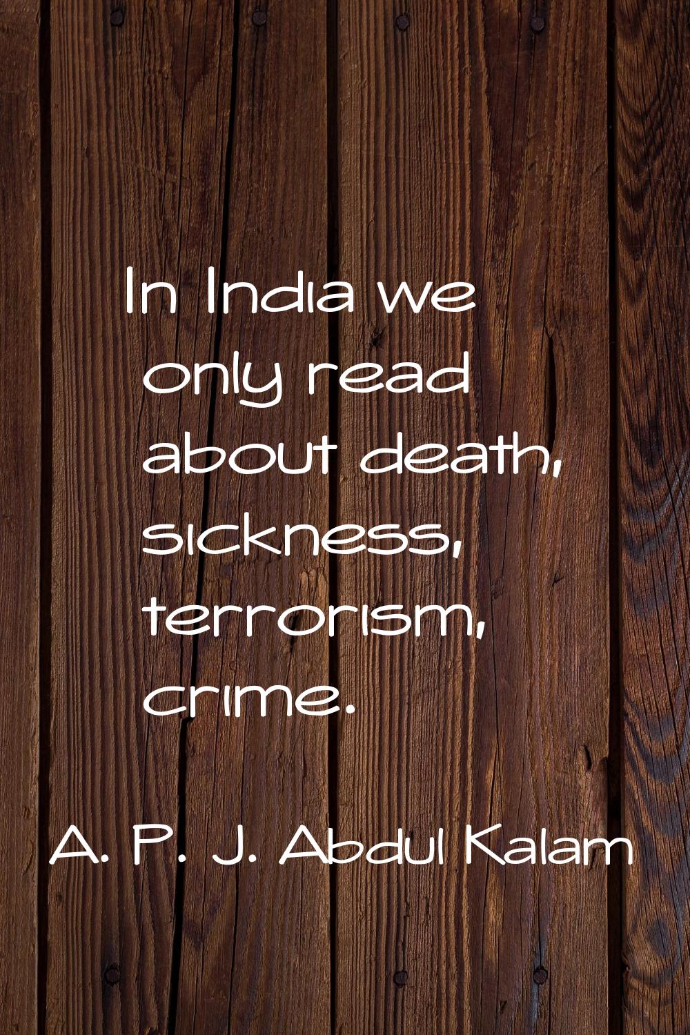 In India we only read about death, sickness, terrorism, crime.