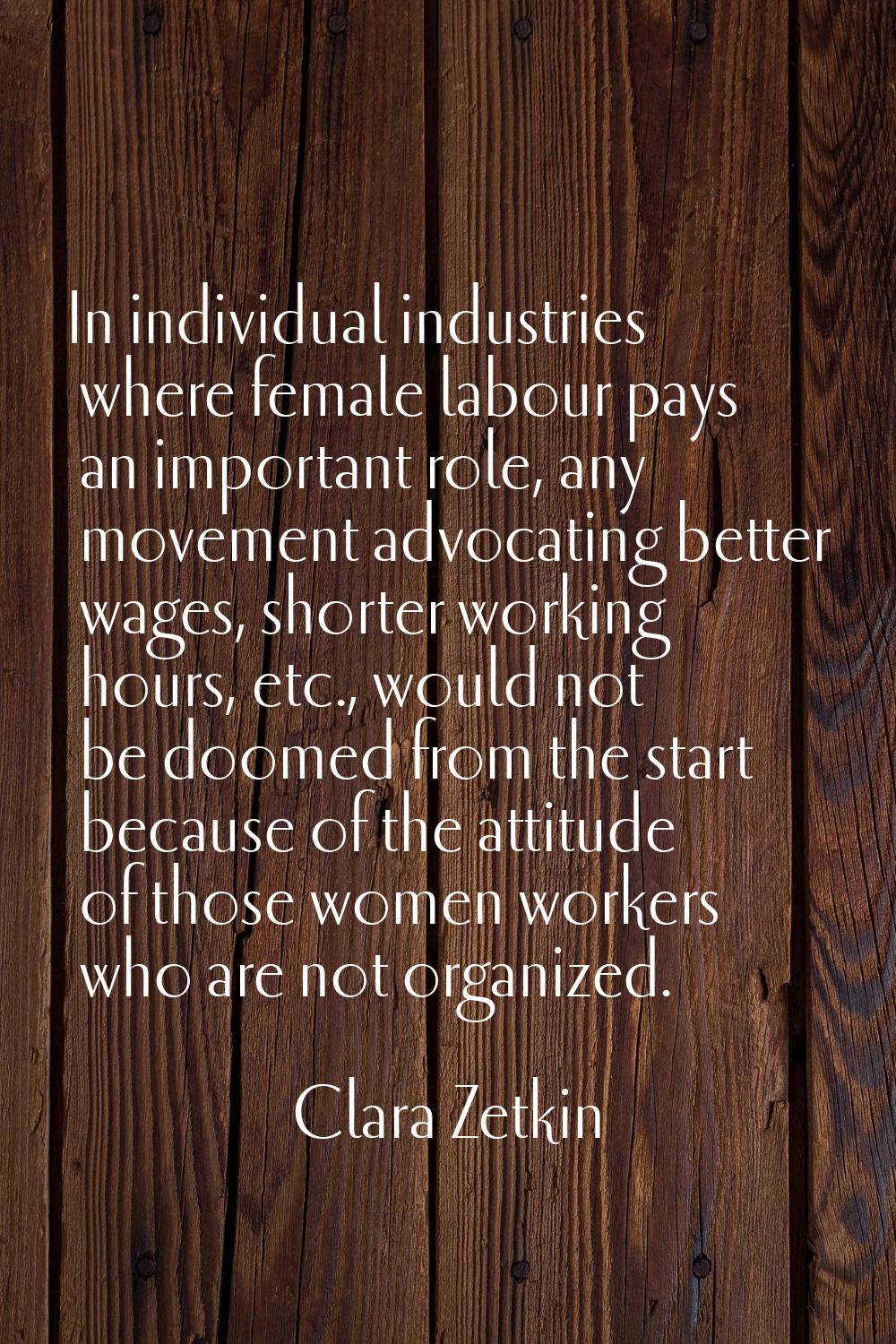 In individual industries where female labour pays an important role, any movement advocating better