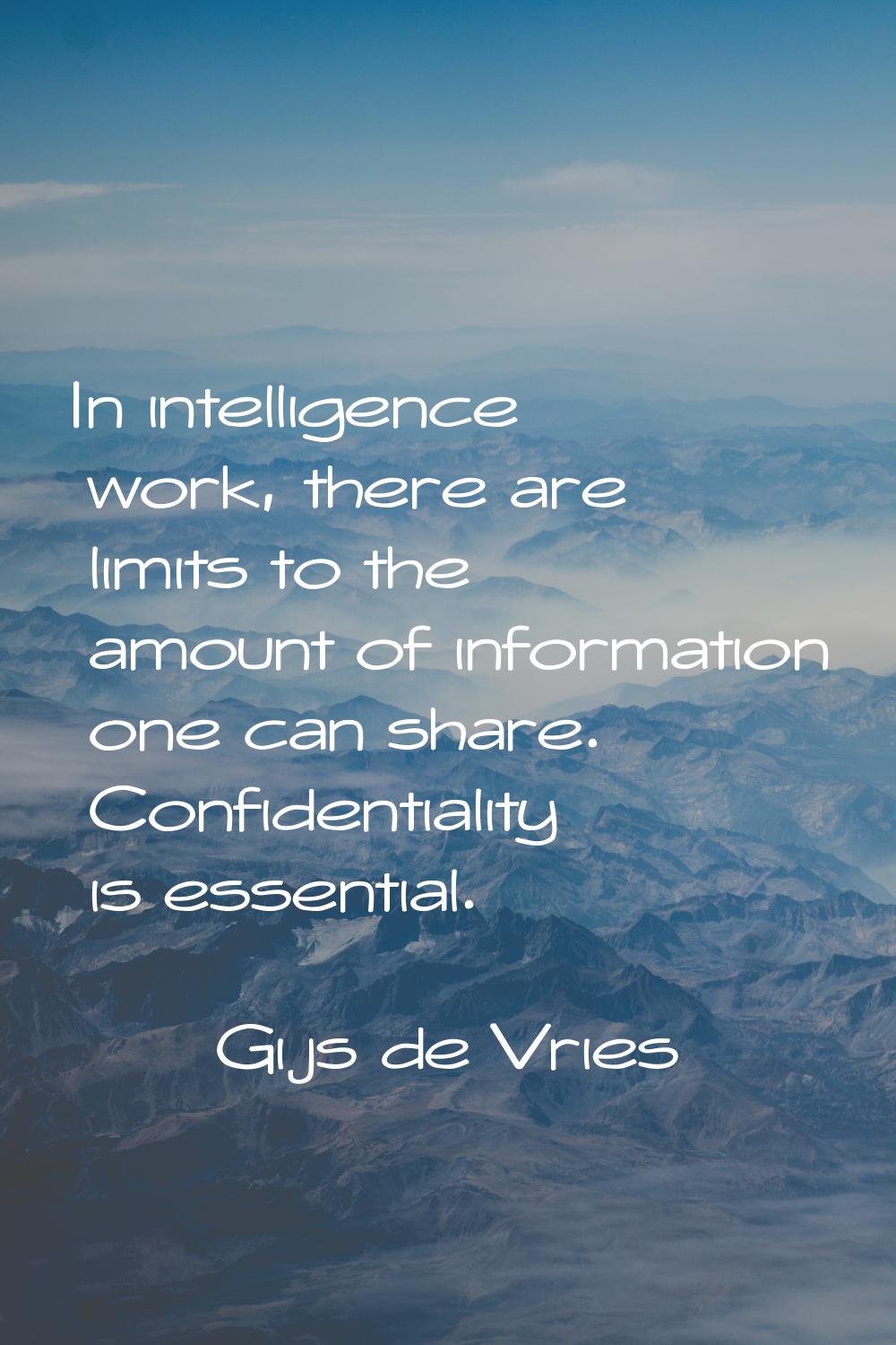 In intelligence work, there are limits to the amount of information one can share. Confidentiality 