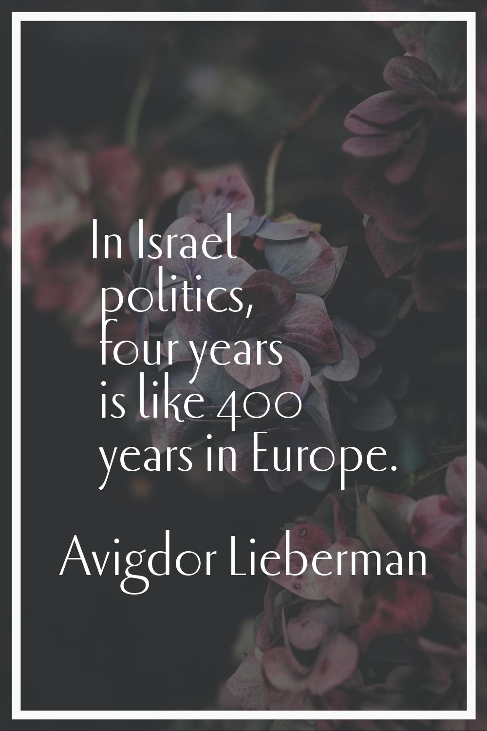 In Israel politics, four years is like 400 years in Europe.