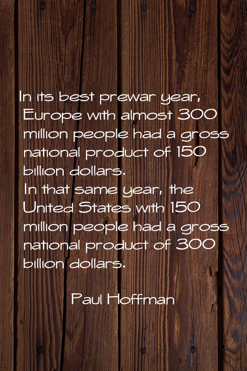 In its best prewar year, Europe with almost 300 million people had a gross national product of 150 