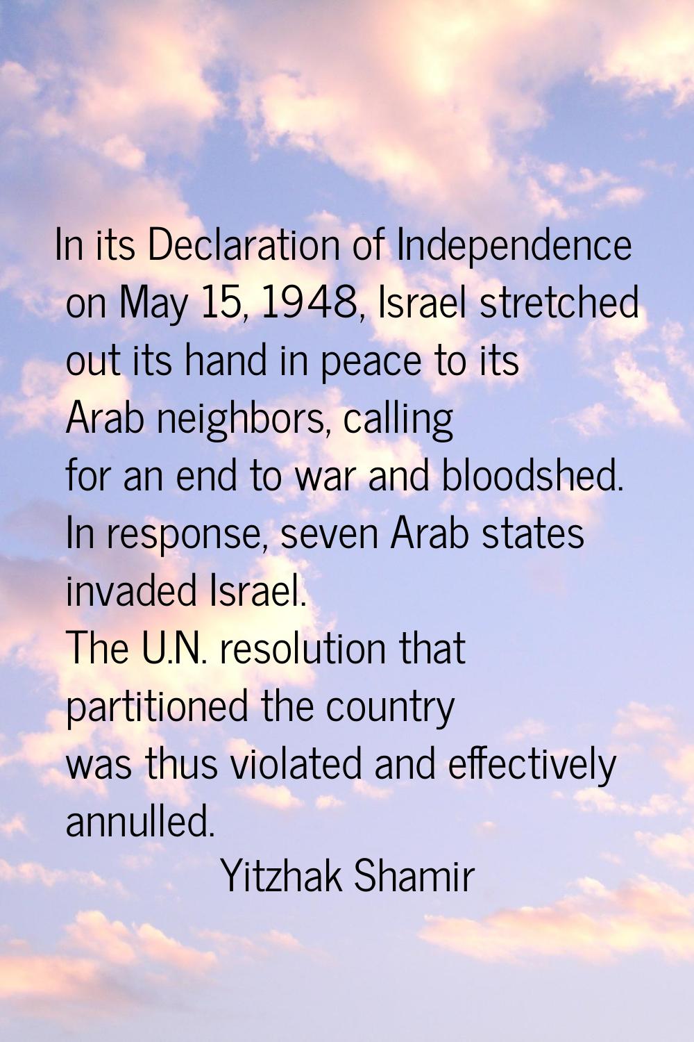 In its Declaration of Independence on May 15, 1948, Israel stretched out its hand in peace to its A