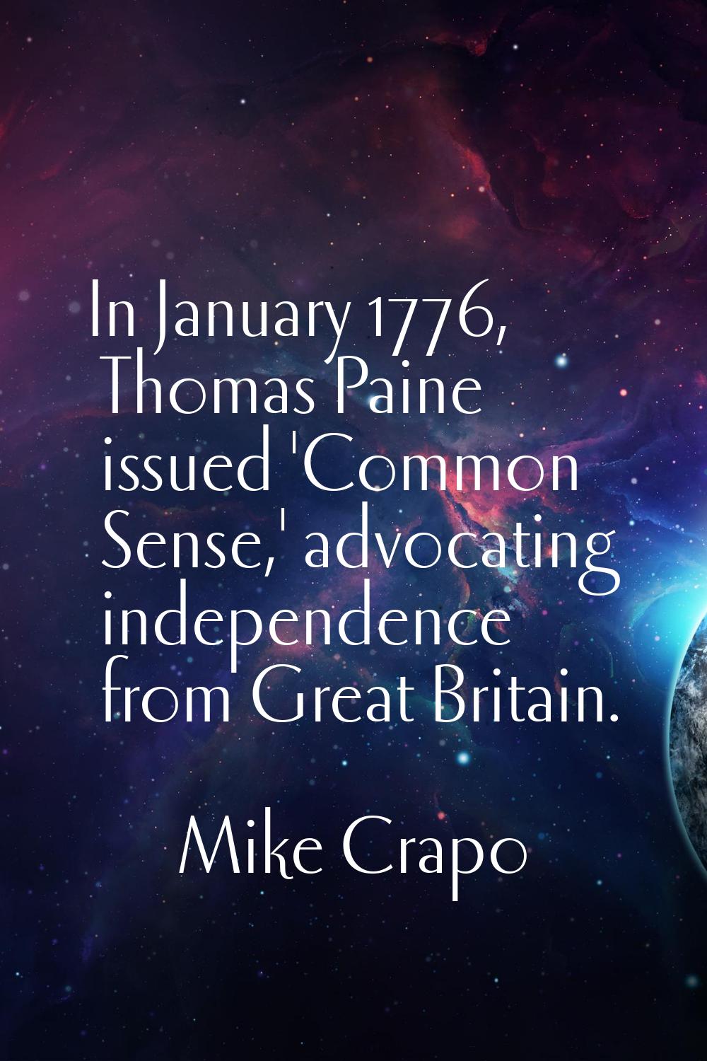In January 1776, Thomas Paine issued 'Common Sense,' advocating independence from Great Britain.