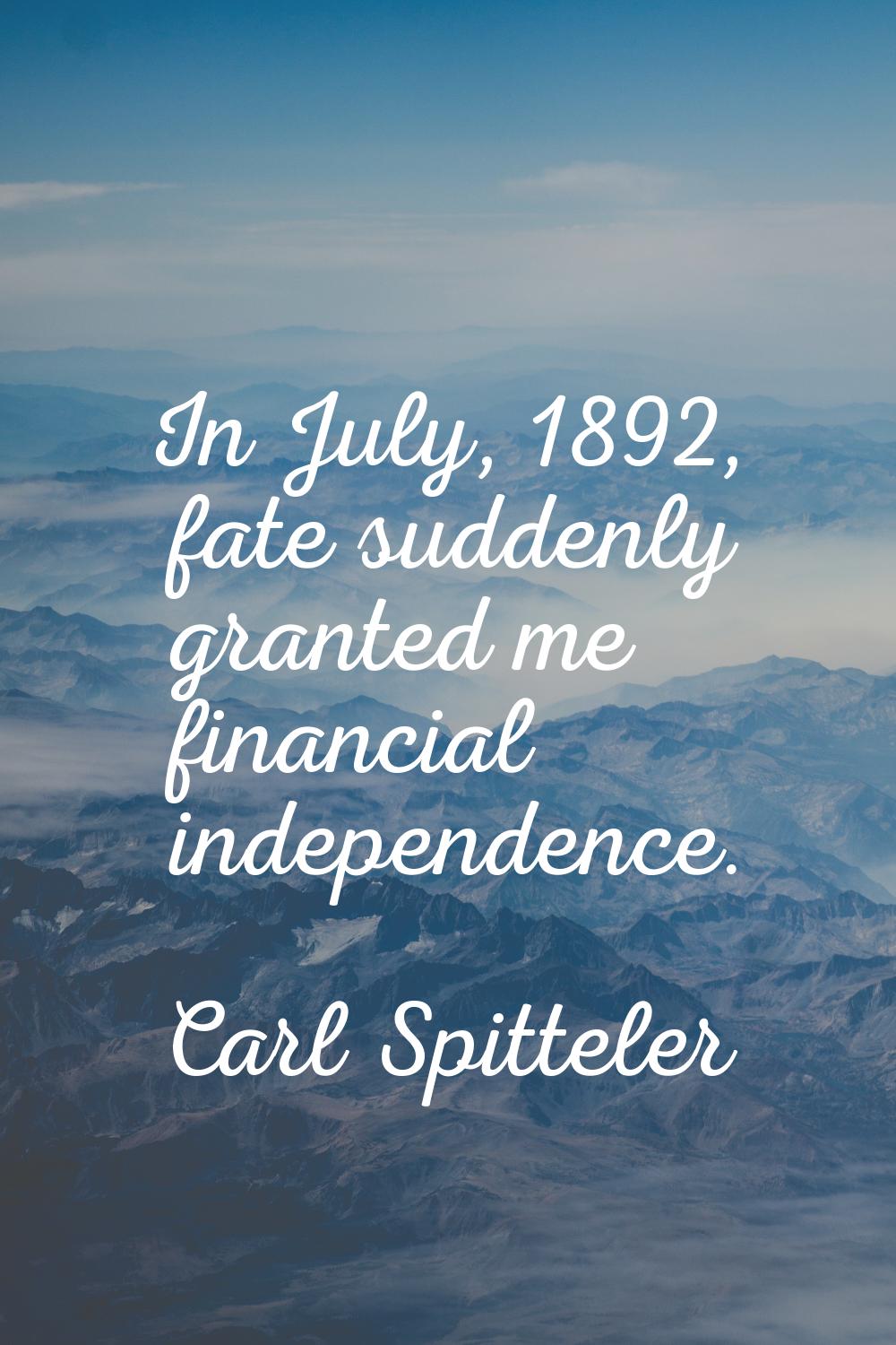 In July, 1892, fate suddenly granted me financial independence.