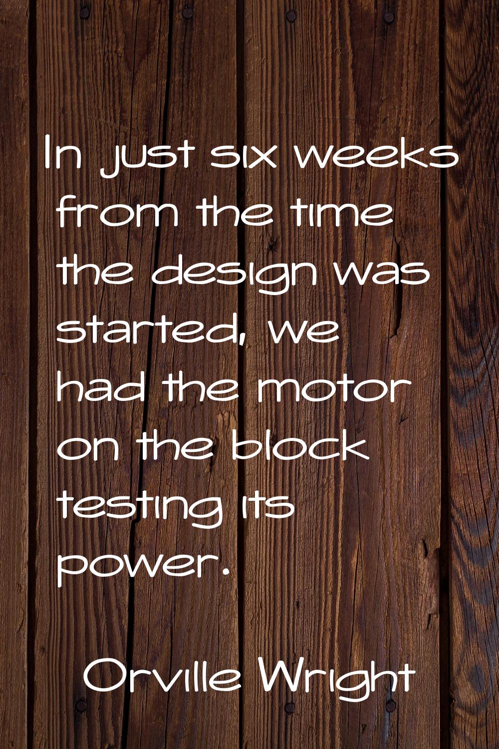In just six weeks from the time the design was started, we had the motor on the block testing its p