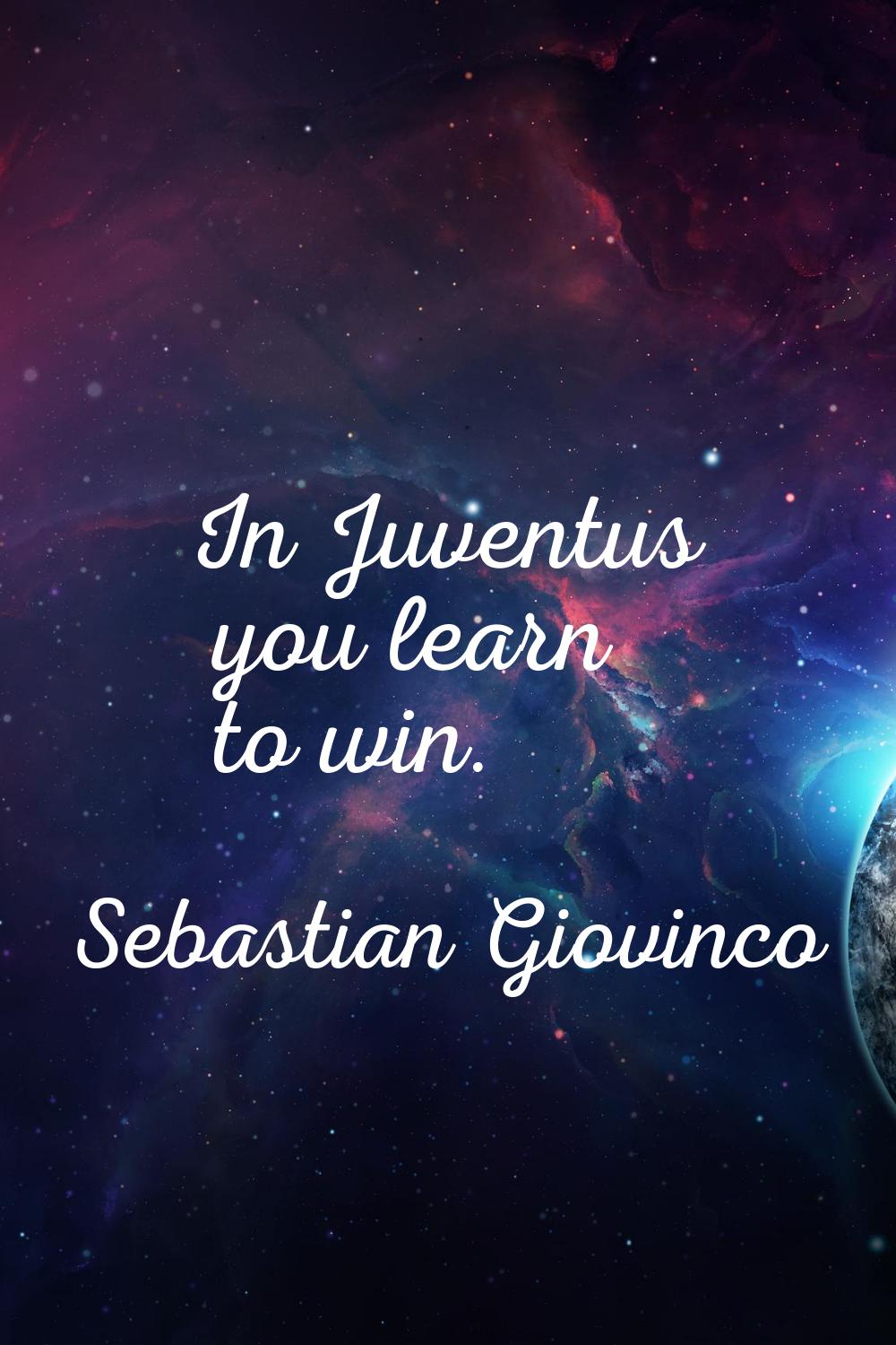 In Juventus you learn to win.