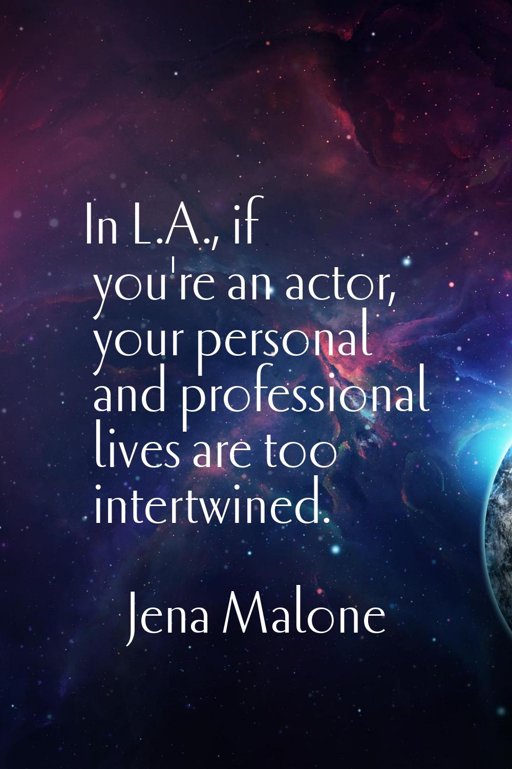 In L.A., if you're an actor, your personal and professional lives are too intertwined.
