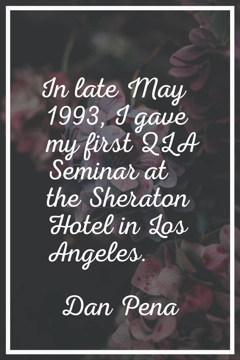 In late May 1993, I gave my first QLA Seminar at the Sheraton Hotel in Los Angeles.