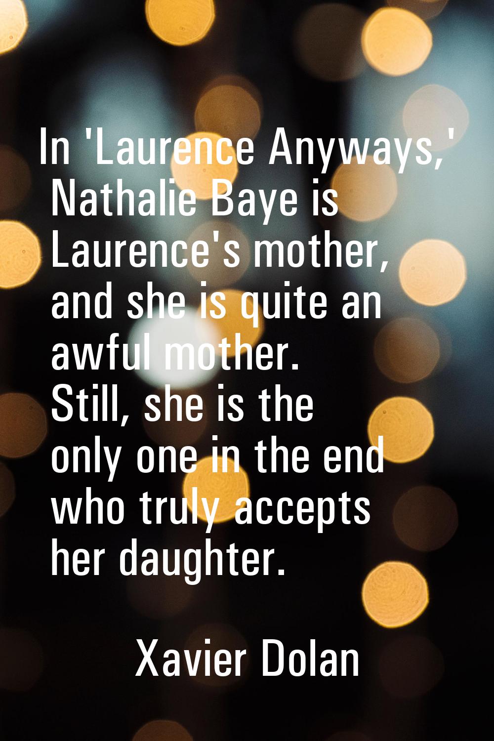 In 'Laurence Anyways,' Nathalie Baye is Laurence's mother, and she is quite an awful mother. Still,