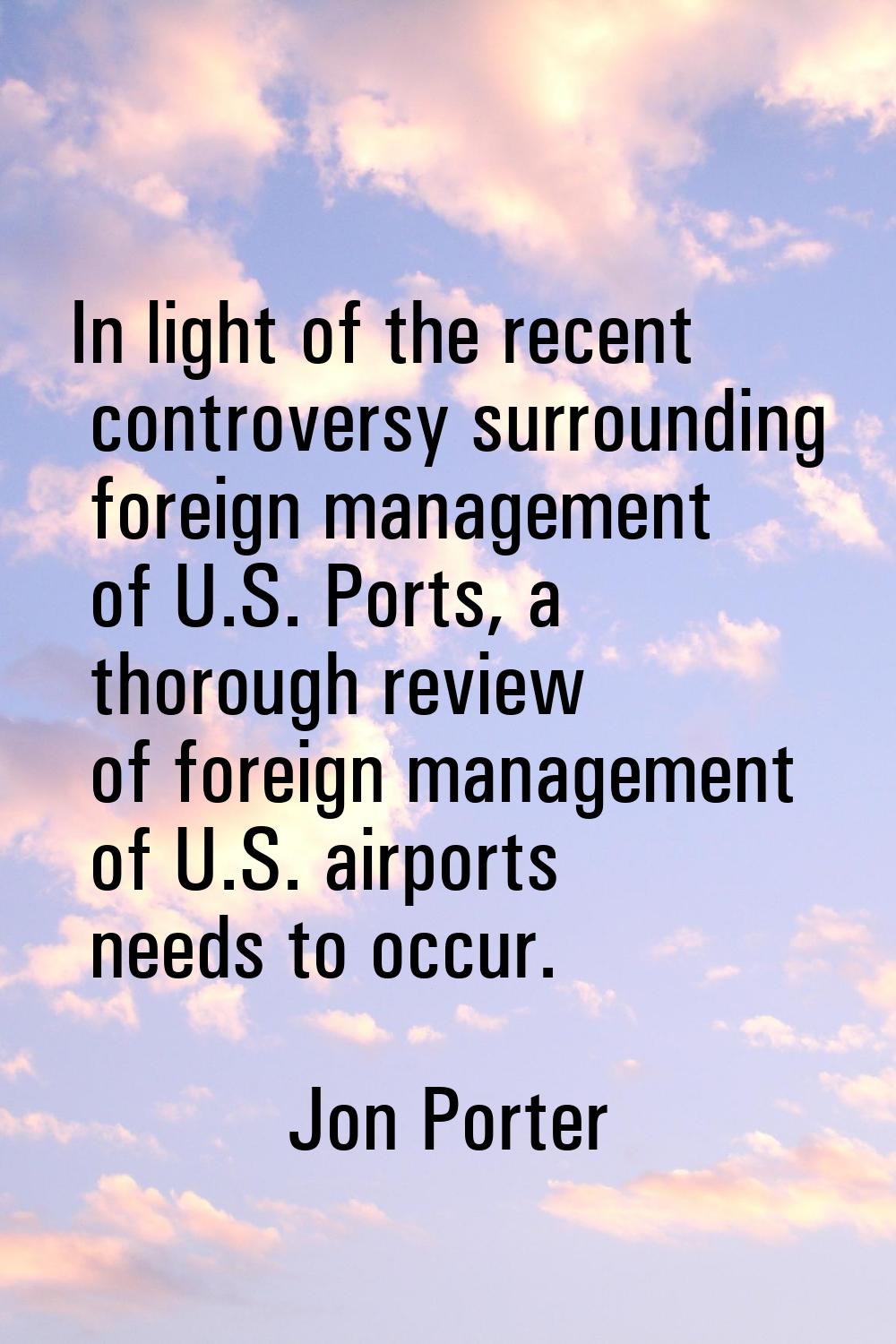 In light of the recent controversy surrounding foreign management of U.S. Ports, a thorough review 