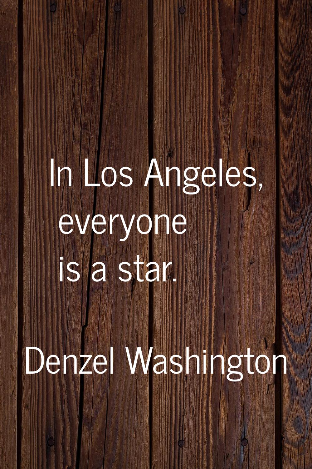 In Los Angeles, everyone is a star.