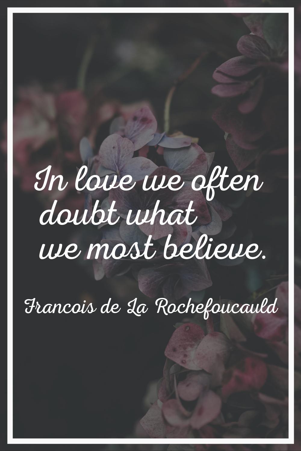 In love we often doubt what we most believe.