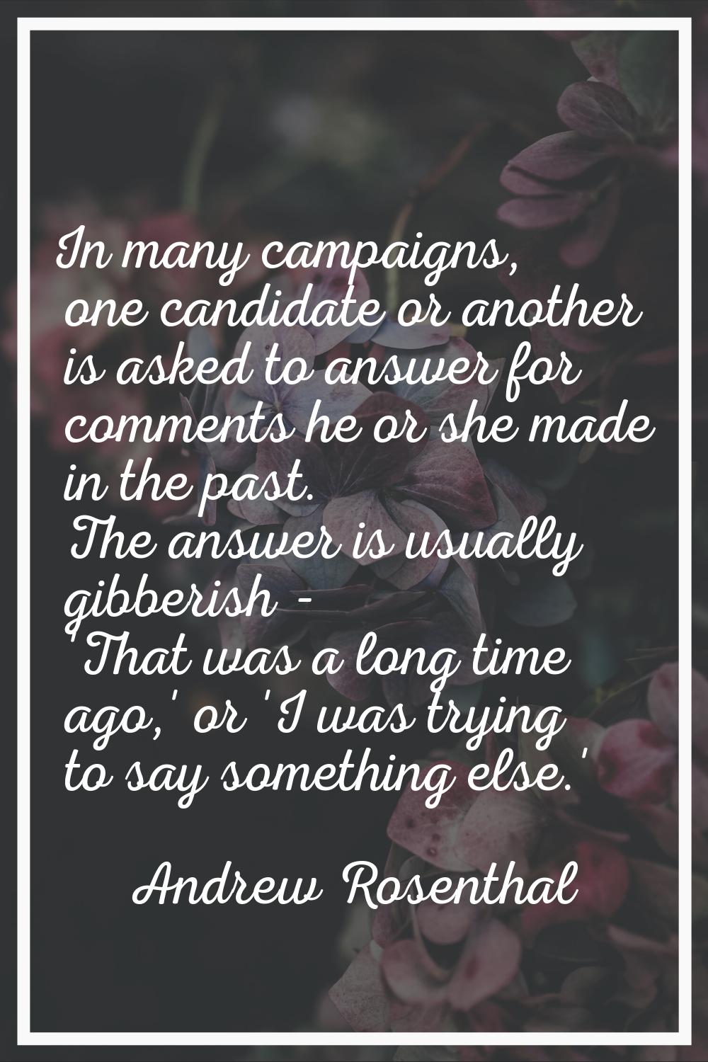 In many campaigns, one candidate or another is asked to answer for comments he or she made in the p