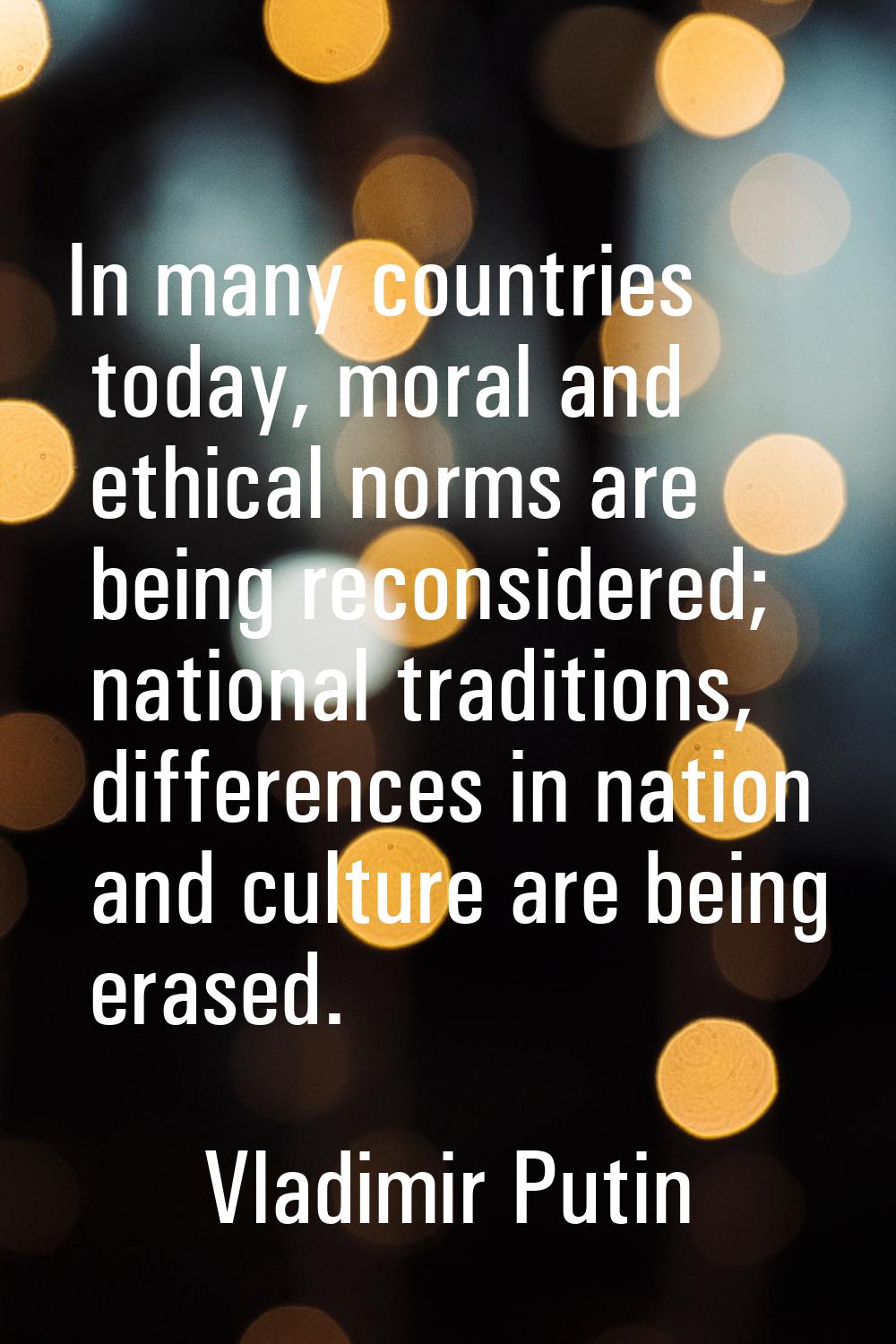 In many countries today, moral and ethical norms are being reconsidered; national traditions, diffe