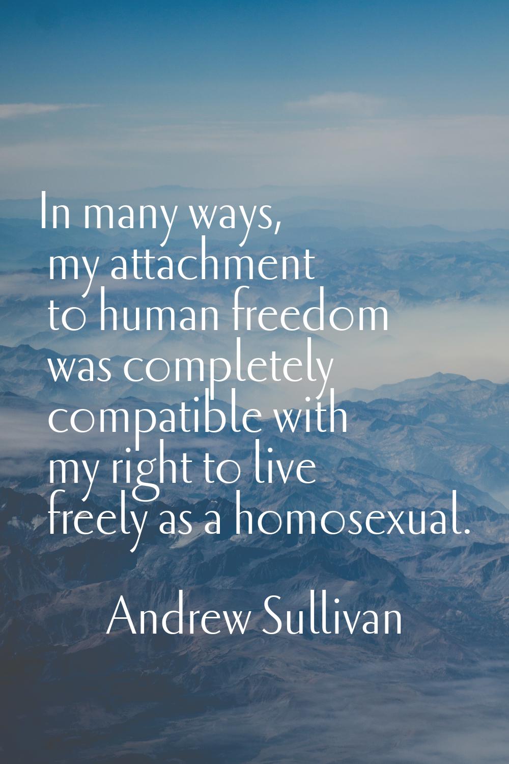 In many ways, my attachment to human freedom was completely compatible with my right to live freely