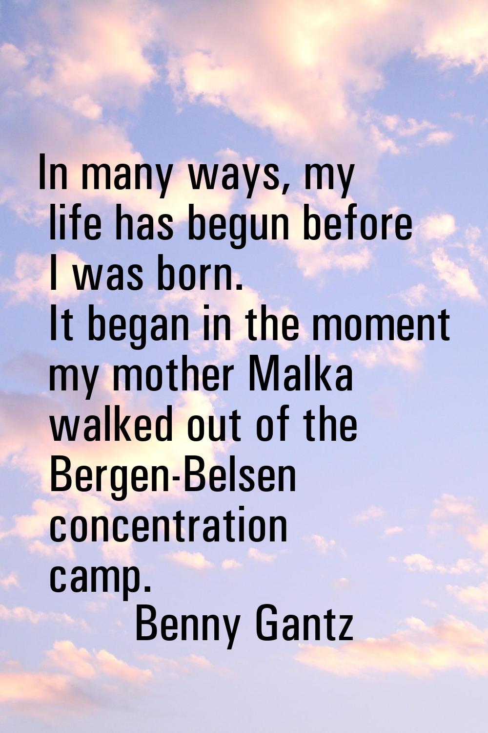 In many ways, my life has begun before I was born. It began in the moment my mother Malka walked ou